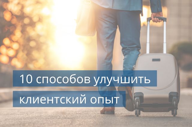10 способов улучшить клиентский опыт